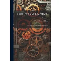 The Steam Engine： A Treatise On Steam Engines And Boilers; Volume 1
