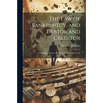 The Law of Bankruptcy， and Debtor and Creditor： Containing the Text of the Federal Bankruptcy Law