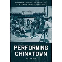 Performing Chinatown： Hollywood， Tourism， and the Making of a Chinese American Community