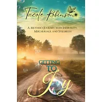 Getting to Joy： A Mother’s Journey with Infertility， Miscarriage， and Stillbirth