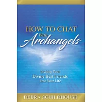 How to Chat with Archangels： Inviting Your Divine Best Friends into Your Life