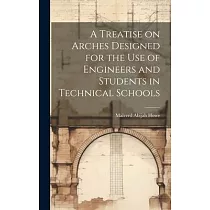 A Treatise on Arches Designed for the Use of Engineers and Students in Technical Schools