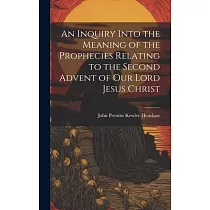 An Inquiry Into the Meaning of the Prophecies Relating to the Second Advent of Our Lord Jesus Christ