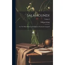 Salmagundi： Or， The Whim─Whams and Opinions of Launcelot Langstaff; Volume I