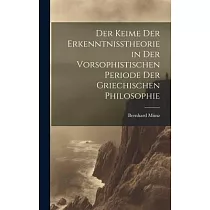 Der Keime der Erkenntnisstheorie in der Vorsophistischen Periode der Griechischen Philosophie