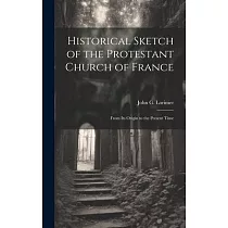 Historical Sketch of the Protestant Church of France： From its Origin to the Present Time