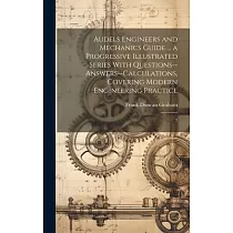 Audels Engineers and Mechanics Guide ... a Progressive Illustrated Series With Questions──answers──calculations， Covering Modern Engineering Practice：