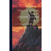 Five Thousand Miles Underground： Or， The Mystery Of The Centre Of The Earth