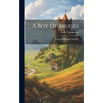 A Boy Of Bruges： A Story Of Belgian Child Life