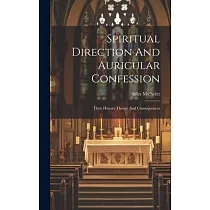 Spiritual Direction And Auricular Confession; Their History Theory And Consequences