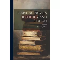 Resisting Novels Ideology And Fiction