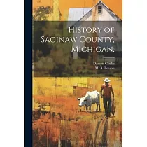 History of Saginaw County， Michigan;