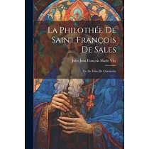 La Philothée de Saint François de Sales： Vie de mme de Charmoisy