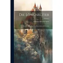 Die Löwenritter： Eine Geschichte Aus Dem Dreyzehnten Jahrhundert; Volume 2