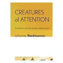 Creatures of Attention： Aesthetics and the Subject Before Kant