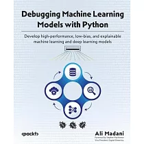 Debugging Machine Learning Models with Python： Develop high─performance， low─bias， and explainable machine learning and deep learning models