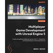 Multiplayer Game Development with Unreal Engine 5： Create compelling multiplayer games with C++， Blueprints， and Unreal Engine’s networking features