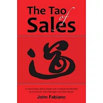 The Tao of Sales： A Conversation about Simple and Fundamental Methods for Success for Sales Managers and Sales People
