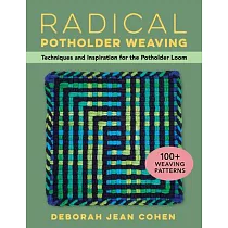 Radical Potholder Loom Weaving： 100+ Fun─To─Weave Patterns; Techniques and Inspiration to Plan Your Own Designs