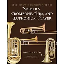 An Illustrated Dictionary for the Modern Trombone， Tuba， and Euphonium Player