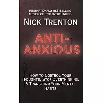Anti─Anxious： How to Control Your Thoughts， Stop Overthinking， and Transform Your Mental Habits
