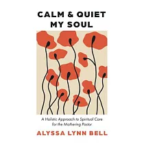 Calm and Quiet My Soul： A Holistic Approach to Spiritual Care for the Mothering Pastor