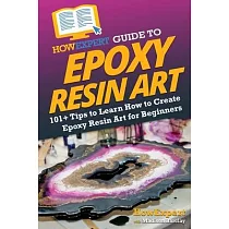 HowExpert Guide to Epoxy Resin Art： 101+ Tips to Learn How to Create Epoxy Resin Art for Beginners