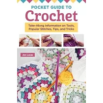 Pocket Guide to Crochet： Take─Along Information on Tools， Popular Stitches， Tips， and Tricks