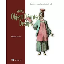 Simple Object Oriented Design： A Guide to Creating Clean， Maintainable Code