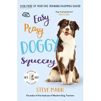 Easy Peasy Doggy Squeezy： Even More of Your Dog Training Dilemmas Solved! (All You Need to Know about Training Your Dog)