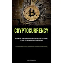 Cryptocurrency： A Step By Step Guide To Building Your Portfolio： Cryptocurrency Investing Explained With Real─world Examples And Strat