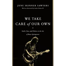 We Take Care of Our Own： Faith， Class， and Politics in the Art of Bruce Springsteen