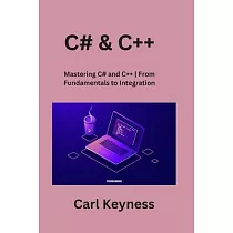 C# & C++： Mastering C# and C++ From Fundamentals to Integration