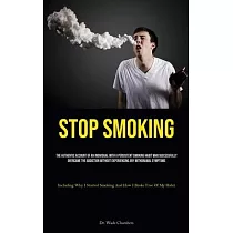 Stop Smoking： The Authentic Account Of An Individual With A Persistent Smoking Habit Who Successfully Overcame The Addiction Without