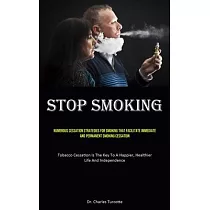 Stop Smoking： Numerous Cessation Strategies For Smoking That Facilitate Immediate And Permanent Smoking Cessation (Tobacco Cessation