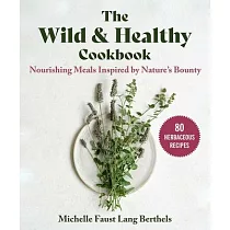 The Wild & Healthy Cookbook： Nourishing Meals Inspired by Nature’s Bounty