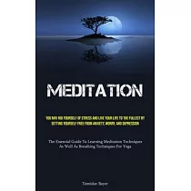 Meditation： You May Rid Yourself Of Stress And Live Your Life To The Fullest By Setting Yourself Free From Anxiety， Worry， And Dep