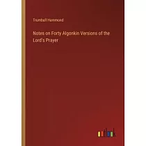 Notes on Forty Algonkin Versions of the Lord’s Prayer