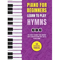 Piano for Beginners ─ Learn to Play Hymns： The Ultimate Beginner Piano Songbook with Lessons on Reading Notes and 50 Beloved Hymns