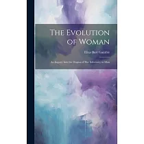 The Evolution of Woman： An Inquiry Into the Dogma of Her Inferiority to Man