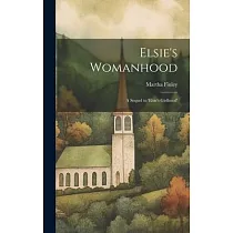 Elsie’s Womanhood： A Sequel to ’Elsie’s Girlhood’