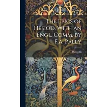 The Epics of Hesiod， With an Engl. Comm. by F.a. Paley