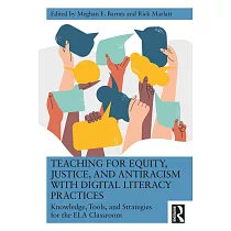 Teaching for Equity， Justice， and Antiracism with Digital Literacy Practices： Knowledge， Tools， and Strategies for the Ela Classroom
