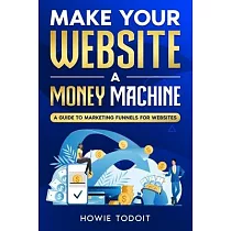 Make Your Website a Money Machine： A Guide to Marketing Funnels for Websites
