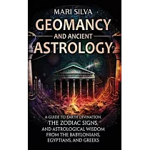Geomancy and Ancient Astrology： A Guide to Earth Divination， the Zodiac Signs， and Astrological Wisdom from the Babylonians， Egyptians， and Greeks