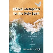 Biblical Metaphors for the Holy Spirit： Book 1 of a Trilogy about God the Holy Spirit
