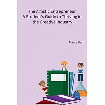 The Artistic Entrepreneur A Student’s Guide to Thriving in the Creative Industry