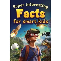 Super Interesting Facts For Smart Kids： 1000 Amazing Facts For Curious Minds About Science， History， Animals， and Other Awesome Things