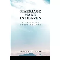 Marriage Made in Heaven： A Christian Guide to Love