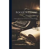 Roger Williams： A Study of the Life， Times and Character of a Political Pioneer